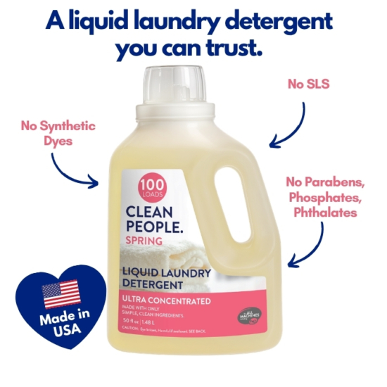 After receiving thousands of emails requesting liquid laundry detergent, we listened! Introducing CLEAN PEOPLE Liquid Laundry Detergent. Let’s be VERY clear, this isn’t just any liquid detergent – it is made the CLEAN PEOPLE way, meaning: Post-Consumer Recycled Packaging and Clean Ingredients (NO SLS, Parabens, Phosphates, Phthalates or Synthetic Dyes).
Works with all washing machines: Top Loaders, Front Loaders, and HE (High Efficiency). Works with Septic Tanks Too!